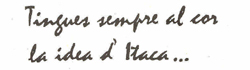 Tingues sempre al cor la idea d'Itaca